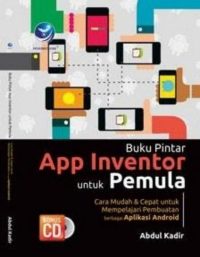 Buku Pintar App Inventor Untuk Pemula, Cara Mudah Dan Cepat Untuk Mempelajari Pembuatan Berbagai Aplikasi Android + cd