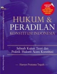Hukum Dan Peradilan Konstitusi Indonesia, Sebuah Kajian Teori Dan Praktik Hukum Acara Konstitusi