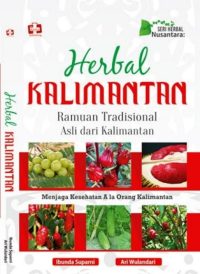 Seri Herbal Nusantara: Herbal Kalimantan, Ramuan Tradisional Asli Dari Kalimantan