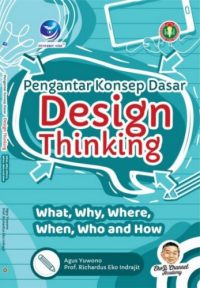 Pengantar Konsep Dasar Design Thinking, What, Why, Where, When, Who And How