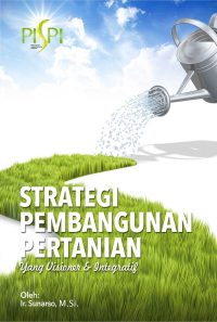 Strategi Pembangunan Pertanian yang Visioner dan Integratif