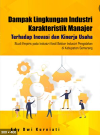 Dampak Lingkungan Industri Karakteristik Manajer Terhadap Inovasi dan Kinerja Usaha Studi Empiris Pada Industri Kecil sektor Industri Pengolahan di Kabupaten Semarang