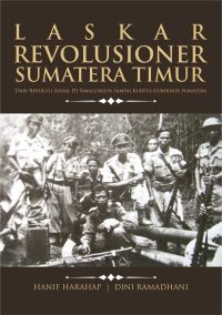 Laskar Revolusioner Sumatera Timur: Dari Revolusi Sosial Di Simalungun Sampai Kudeta Gubernur Sumatera