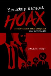Menatap Bangsa Hoax Sebuah Catatan Penegakan Good Governance