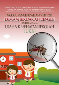 Modul Pengendalian Vektor Demam Berdarah Dengue Bagi Pelaksana Usaha Kesehatan Sekolah (UKS)