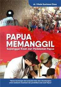 Papua Memanggil (Sepenggal Kisah Dari Pedalaman Papua)