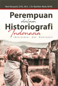 Perempuan Dalam Historiografi Indonesia (Eksistensi Dan Dominasi)