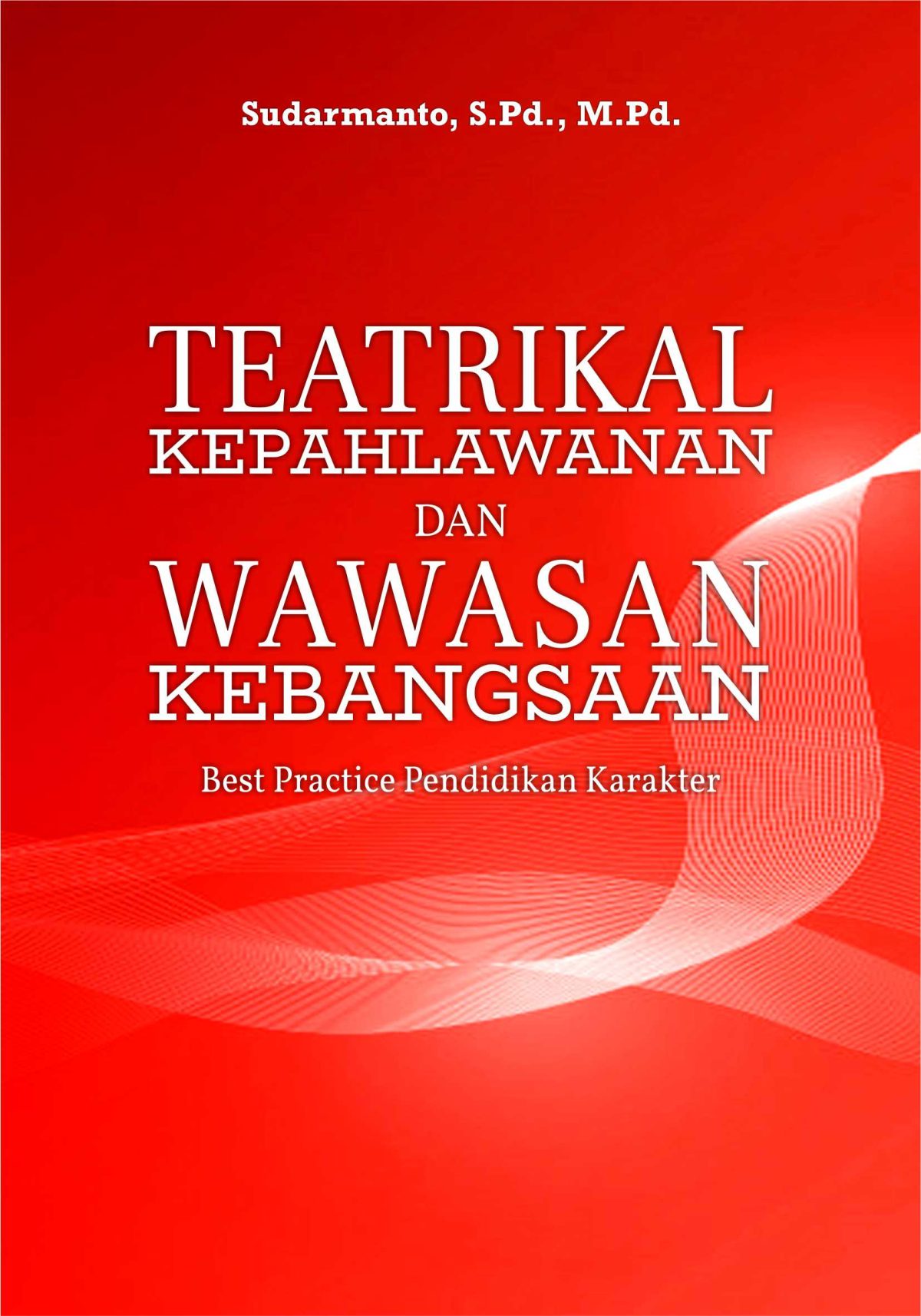 TEATRIKAL KEPAHLAWANAN DAN WAWASAN KEBANGSAAN Best Practice Pendidikan Karakter