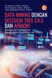 Data Mining dengan Decision Tree C4.5 dan Apriori (Konsep dan Implementasi Menggunakan Rapid Miner dan WEKA)