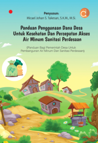 Panduan Penggunaan Dana Desa untuk Kesehatan dan Percepatan Akses Air Minum Sanitasi Perdesaan (Panduan Bagi Pemerintah Desa Untuk Pembangunan Air Minum dan Sanitasi Perdesaan)