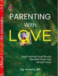 Parenting With Love; Kisah Inspiratif Ayah Bunda Mendidik Buah Hati dengan Cinta