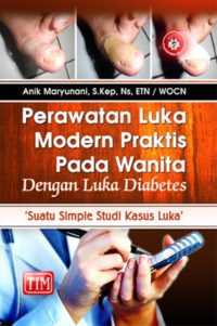 Perawatan Luka Modern Praktis pada Wanita dengan Luka Diabetes “Suatu Simple Studi Kasus Luka” (Full Color)