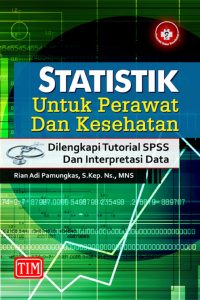 Statistik untuk Perawat dan Kesehatan (Dilengkapi Tutorial SPSS dan Interpretasi Data)