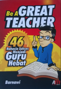 Be A Great Teacher: 46 Raharia Sukses Menjadi Guru Hebat