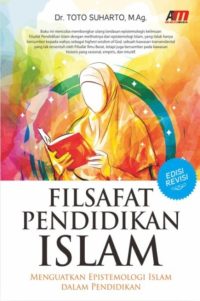 Filsafat Pendidikan Islam (Edisi Revisi): Menguatkan Epistemologi Islam Dalam Pendidikan