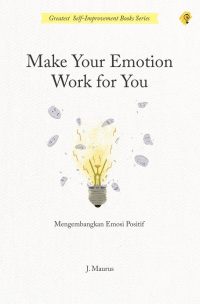 Make Your Emotion Work For You Mengembangkan Emosi Positif