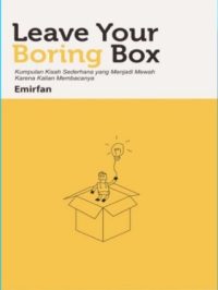 Leave Your Boring Box: Kumpulan Kisah Sederhana yang Menjadi Mewah Karena Kalian Membacanya