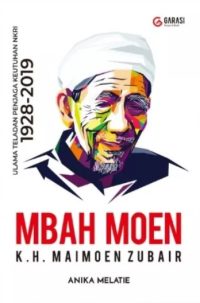 Mbah Moen: K.H. Maimoen Zubair Ulama Teladan Penjaga Keutuhan NKRI 1928-2019
