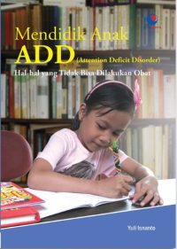 Mendidik Anak ADD (Attention Deficit Disorder): Hal-hal yang Tak Bisa Dilakukan Obat