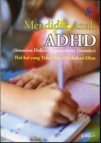 Mendidik Anak ADHD (Attention Deficit Hiperactivity Disorder): Hal-hal yang Tak Bisa Dilakukan Obat