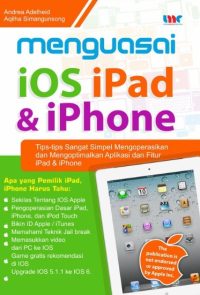 Menguasai iOS iPad dan iPhone: Tips-tips Sangat Simpel Mengoperasikan dan Mengoptimalkan Aplikasi dan Fitur iPad dan iPhone
