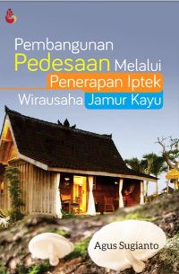 Pembangunan Pedesaan Melalui Penerapan IPTEK Wirausaha Jamur Kayu