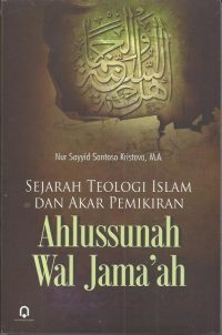 Ahlussunah Wal Jama'ah ( Sejarah Teologi Islam Dan Akar Pemikiran )