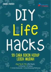 DIY Life Hacks: 99 Cara Bikin Hidup Lebih Mudah