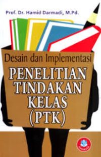 Desain dan Implementasi Penelitian Tindakan Kelas (PTK)