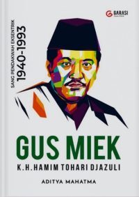 Gus Miek: K.H. Hamim Tohari Djazuli Sang Pendakwah Eksentrik 1940-1993