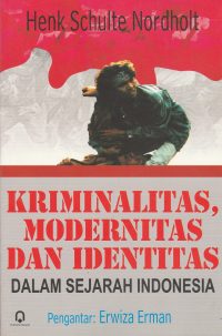 Kriminalitas, Modernitas Dan Identitas Sejarah Indonesia, Henk Schulte Nordholt,