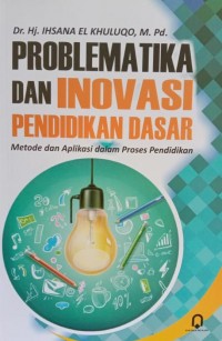 Problematika Dan Inovasi Pendidikan Dasar (Metode Dan Proses Aplikasi Dalam Proses Pendidikan)
