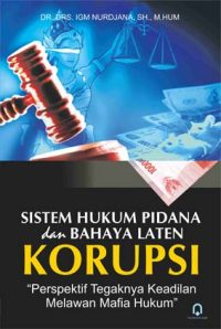 Sistim Hukum Pidana Dan Bahaya Laten Korupsi