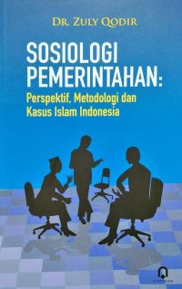 Sosiologi Pemerintahan : Perspektif, Metodologi Dan Kasus Islam Indonesia
