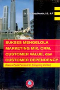 Sukses Mengelola Marketing Mix, CRM, Customer Value, dan Customer Dependency
