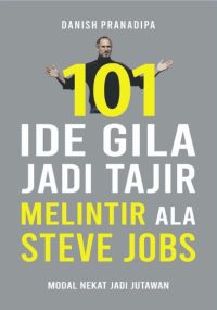 101 Ide Gila Jadi Tajir Melintir Ala Steve Jobs: Modal Nekat Jadi Jutawan