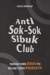 Anti Sok-Sok Sibuk Club: Karena Yang Sibuk Itu Belum Tentu Produktif