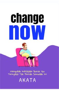 Change Now : Mengubah Kebiasaan Buruk Itu Ternyata Tak Pernah Semudah Ini