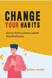 Change Your Habits : Karena Kebiasaanmu Adalah Kepribadianmu