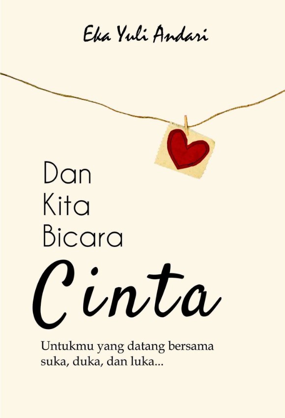 Dan Kita Bicara Cinta: Untukmu Yang Datang Bersama Suka, Duka, Dan Luka ...