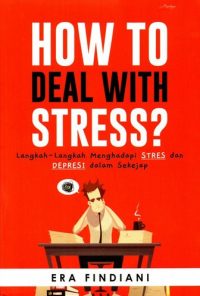 How To Deal With Stress: Langkah-Langkah Menghadapi Stres Dan Depresi Dalam Sekejap