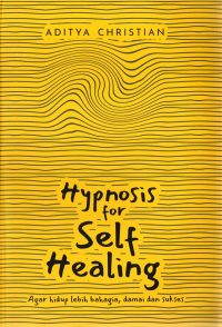 Hypnosis For Self Healing: Agar Hidup Lebih Bahagia, Damai, Dan Sukses