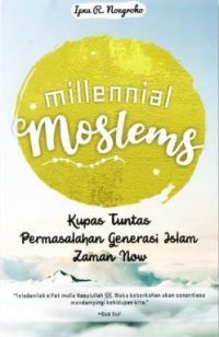 Millennial Moslems: Kupas Tuntas Permasalahan Generasi Islam Zaman Now