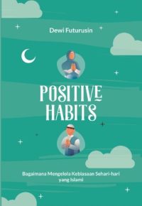 Positive Habits: Bagaimana Mengelola Kebiasaan Sehari-Hari Yang Islami