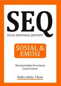 Social Emotional Quotient Untuk Pemula: Memaksimalkan Kecerdasan Sosial Dan Emosi Untuk Menjalani Hidup Yang Lebih Baik