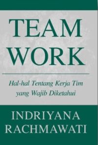 Team Work : Hal-Hal Tentang Kerja Tim Yang Wajib Diketahui