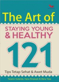 The Art of Staying Young & Healthy, 121 Tips Tetap Sehat dan Awet Muda