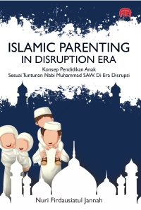 Islamic Parenting In Disruption Era : Konsep Pendidikan Anak Sesuai Tuntunan Nabi Muhammad Saw. Di Era Disrupsi