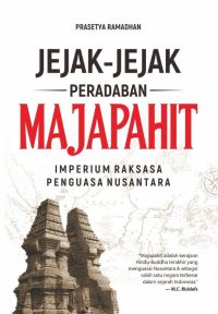 Jejak-Jejak Peradaban Majapahit: Imperium Raksasa