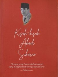 Kisah-Kisah Abadi Sukarno